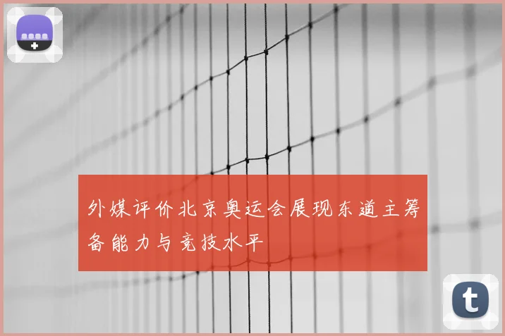 外媒评价北京奥运会展现东道主筹备能力与竞技水平