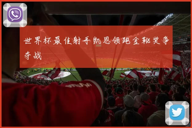 世界杯最佳射手凯恩领跑金靴奖争夺战