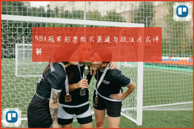 NBA冠军彩票购买渠道与投注方式详解