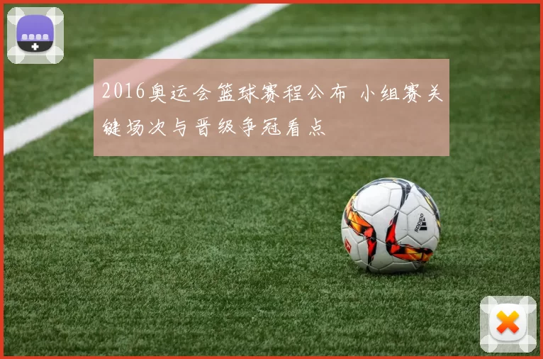 2016奥运会篮球赛程公布 小组赛关键场次与晋级争冠看点